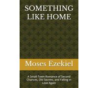 SOMETHING LIKE HOME: A Small-Town Romance of Second Chances, Old Secrets, and Falling in Love Again