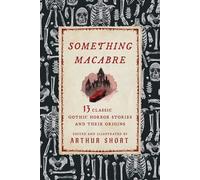 Something Macabre 13 Classic Gothic Horror Stories and Their Origins Explained - Arthur Short - Lyons Press - ebook (ePub) - Livre
