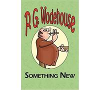 Something New - From The Manor Wodehouse Collection, A Selection From The Early Works Of P. G. Wodehouse
