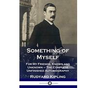 Something of Myself: For My Friends, Known and Unknown - The Complete Unfinished Autobiography