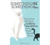 Something Old Something New: Surprising Wedding Traditions & Superstitions Every Bride Should Know