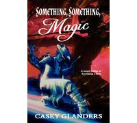 Something, Something, Magic: A Novel Telling Of Becoming A Hero