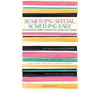 Something Special, Something Rare: Outstanding Short Stories By Australian Women
