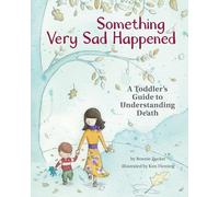 Something Very Sad Happened: A Toddler’s Guide to Understanding Death