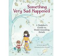 Something Very Sad Happened: A Toddler’s Guide to Understanding Death