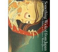Something Wicked from Japan: Ghosts, Demons & Yokai in Ukiyo-E Masterpieces NEUF
