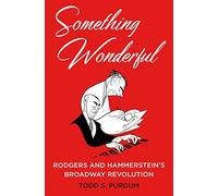 Something Wonderful: Rodgers and Hammerstein's Broadway Revolution