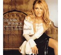 Something Worth Leaving Behind [UK version with 1 bonus track] by Lee Ann Womack