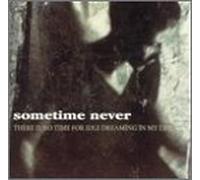 Sometime Never - There is No Time for Idle Dreaming in My Life