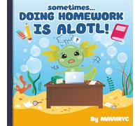 Sometimes Doing Homework is ALOTL: Fun rhyming, colorful Axolotl storybook to help kids who find doing homework tough. Tips on how to get homework done easier! Great for Axolotl Lovers
