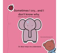 Sometimes I cry… and I don’t know why.: Helping little children make sense of big feelings.