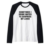 Sometimes I Drink Water To Surprise My Foie Manche Raglan