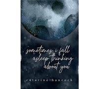 Sometimes I Fall Asleep Thinking About You by Catarine Hancock Catarine Hancock (Auteur)