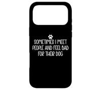 Sometimes I Meet People and Feel Bad for Their Dog Mom Funny Coque pour iPhone 17 Pro Max