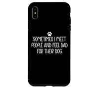 Sometimes I Meet People and Feel Bad for Their Dog Mom Funny Coque pour iPhone XS Max