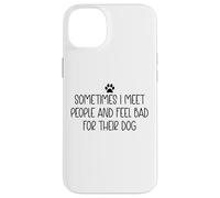 Sometimes I Meet People & Feel Bad for Their Dog Funny Dogs Coque pour iPhone 14 Plus