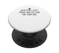 Sometimes I Meet People & Feel Bad for Their Dog Mom Dog Dad PopSockets PopGrip Adhésif