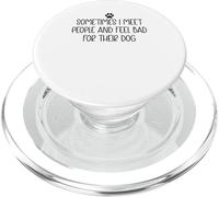 Sometimes I Meet People & Feel Bad for Their Dog Mom Dog Dad PopSockets PopGrip pour MagSafe