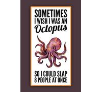 Sometimes I Wish I Was An Octopus So I Could Slap 8 People At Once: Lined Notebook , 6 X 9, 110 Pages.