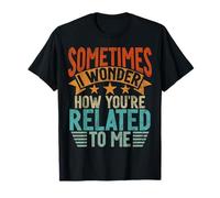 Sometimes I Wonder How You're Related to Me Frères et sœurs drôles T-Shirt
