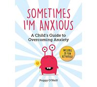 Sometimes I'm Anxious: A Child's Guide to Overcoming Anxiety (Volume 1)
