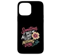 Sometimes It Takes Me All Day to Get Nothing Done - Coque pour iPhone 13 Pro Max