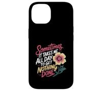 Sometimes It Takes Me All Day to Get Nothing Done - Coque pour iPhone 14