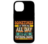 Sometimes It Takes Me All Day to Get Nothing Done - Coque pour iPhone 14