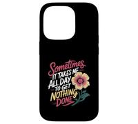 Sometimes It Takes Me All Day to Get Nothing Done - Coque pour iPhone 14 Pro