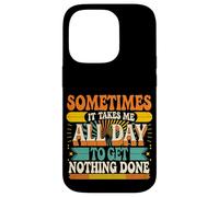 Sometimes It Takes Me All Day to Get Nothing Done - Coque pour iPhone 14 Pro