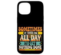 Sometimes It Takes Me All Day to Get Nothing Done - Coque pour iPhone 15