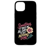 Sometimes It Takes Me All Day to Get Nothing Done - Coque pour iPhone 15 Plus