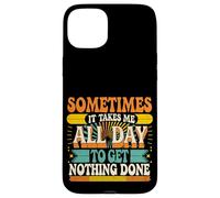 Sometimes It Takes Me All Day to Get Nothing Done - Coque pour iPhone 15 Plus
