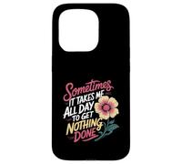 Sometimes It Takes Me All Day to Get Nothing Done - Coque pour iPhone 15 Pro