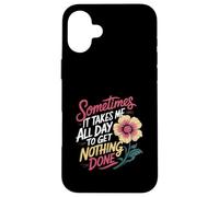 Sometimes It Takes Me All Day to Get Nothing Done - Coque pour iPhone 16 Plus
