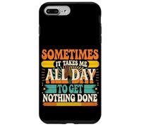 Sometimes It Takes Me All Day to Get Nothing Done - Coque pour iPhone 7 Plus/8 Plus