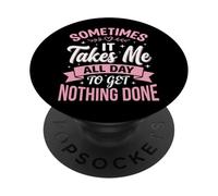 Sometimes It Takes Me All Day to Get Nothing Done Indolence PopSockets PopGrip Adhésif
