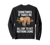 Sometimes It Takes Me All Day to Get Nothing Done Sloth Sweatshirt
