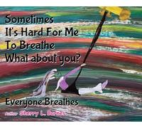 Sometimes It's Hard for Me to Breathe. What About You?: Everyone Breathes