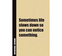 Sometimes Life Slows Down So You Can Notice Something.: Inside, You'll Find 54 Motivational Quotes. The Perfect Notebook For a Friend, Family Member, Adult, or Even Yourself