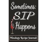 Sometimes Sip Happens: Mixology Recipe Journal: Blank Cocktail Book To Write In Your Own Bartending Recipes