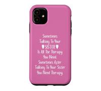 Sometimes Talking to Your Sister is All The Therapy You Need Coque pour iPhone 11