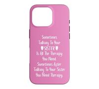 Sometimes Talking to Your Sister is All The Therapy You Need Coque pour iPhone 16 Pro