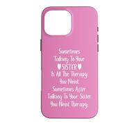Sometimes Talking to Your Sister is All The Therapy You Need Coque pour iPhone 16 Pro Max