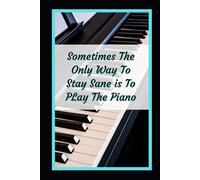Sometimes The Only Way To Stay Sane Is To Play The Piano: Themed Novelty Lined Notebook / Journal To Write In Perfect Gift Item (6 X 9 Inches)