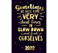 Sometimes We Need Some Dark Times To Slow Down And Bind Ourselves 2022: Motivational 2022-2023 Monthly Planner Daily Weekly And Monthly With 24 Months Calendar, Vision Boards, To Do Lists, Notes