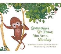 Sometimes We Think You Are A Monkey