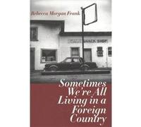 Sometimes Were All Living in a Foreign Country by Rebecca Morgan Frank Rebecca Morgan Frank (Auteur)