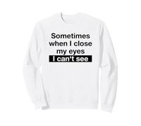 Sometimes When I Close My Eyes I Can't See (Dicton Amusant) Sweatshirt