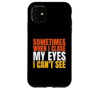 Sometimes When I Close My Eyes I Can't See Funny Coque pour iPhone 11